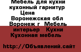 Мебель для кухни, кухонный гарнитур › Цена ­ 20 000 - Воронежская обл., Воронеж г. Мебель, интерьер » Кухни. Кухонная мебель   